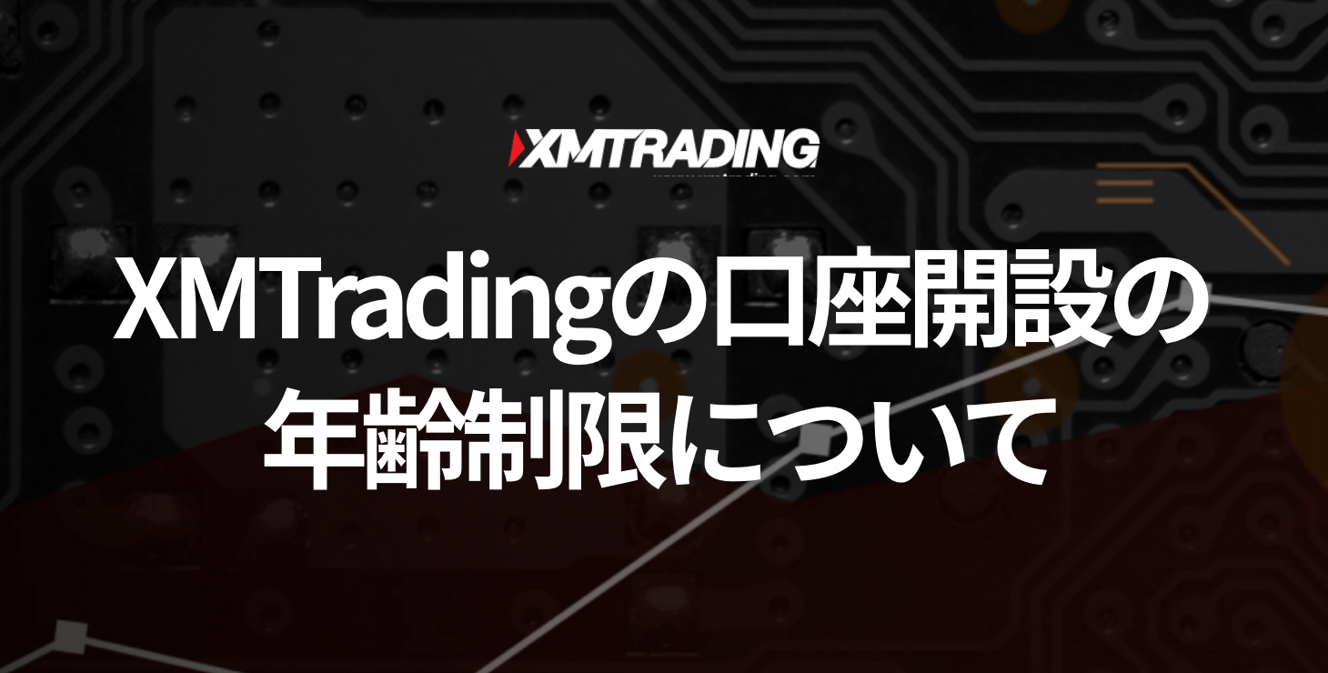 XM Tradingの口座開設に年齢制限はある？｜何歳から使える？未成年や学生でも口座開設できるのか解説します！