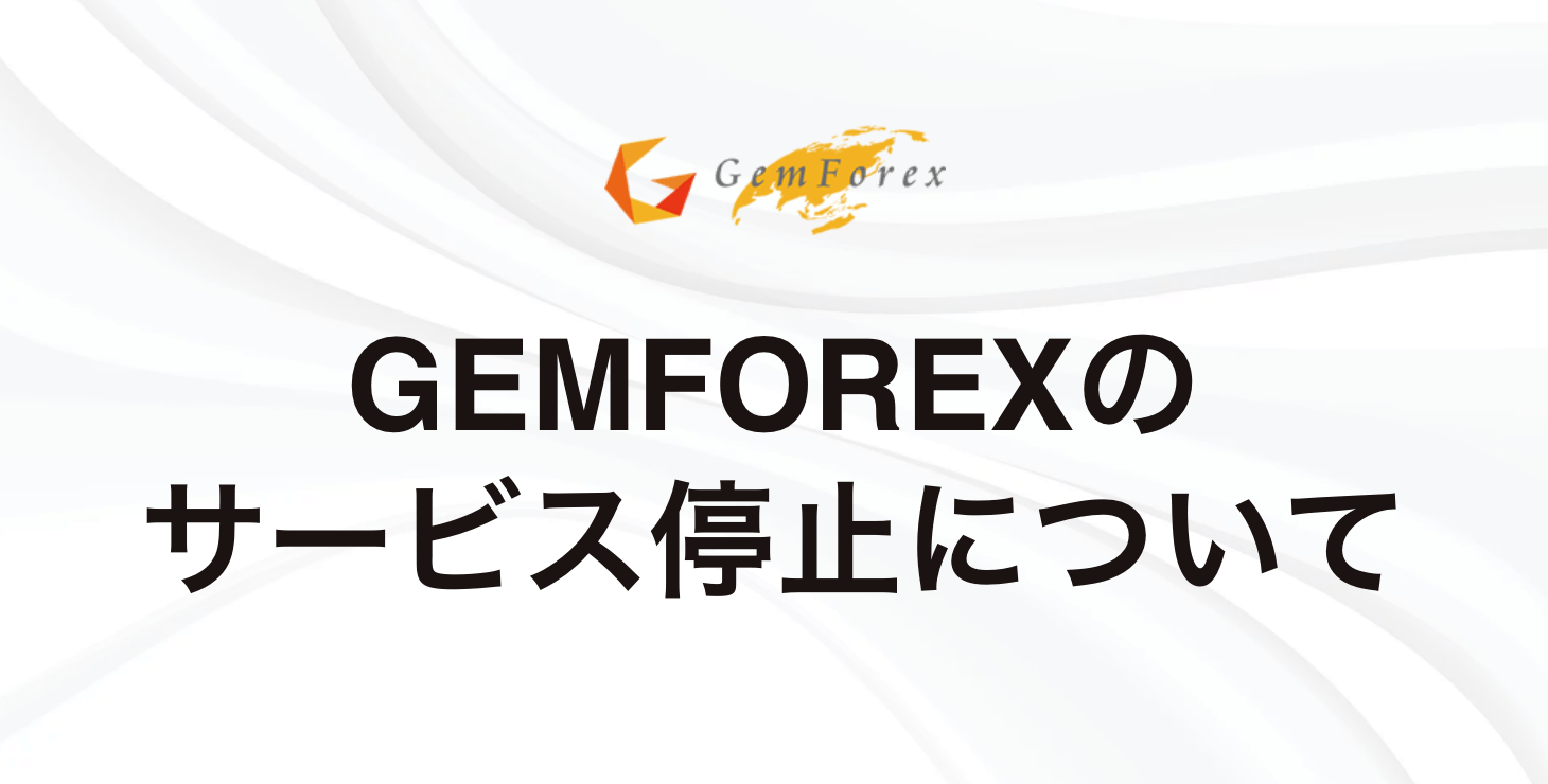 GEMFOREXサービス停止【 2023年5月31日】｜サービス停止の理由や別業者について徹底解説！
