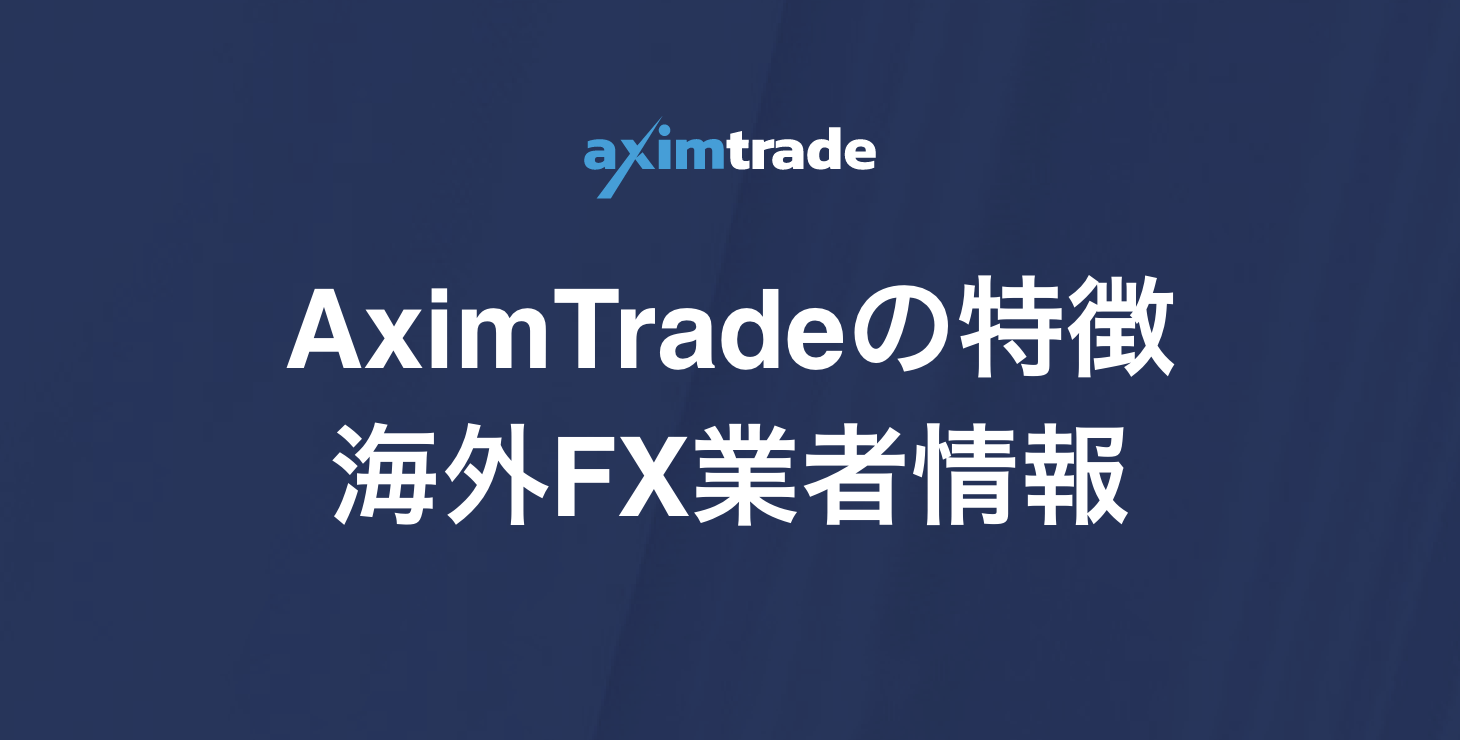 AximTrade（アキシムトレード）の基本情報｜レバレッジ無制限！AximTradeの特徴やメリット・デメリットを徹底解説！