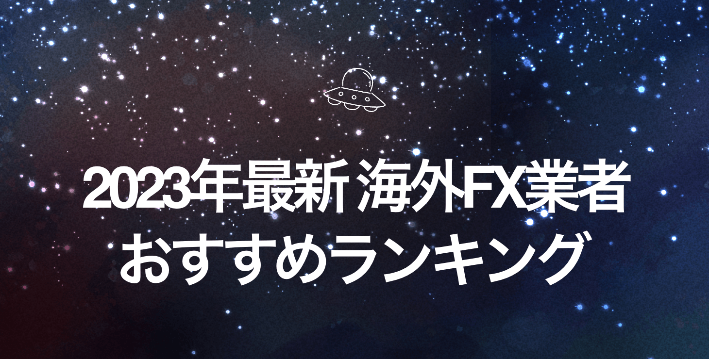 【2023年最新】海外FXおすすめランキング｜各業者の特徴やメリット・デメリットを徹底比較！